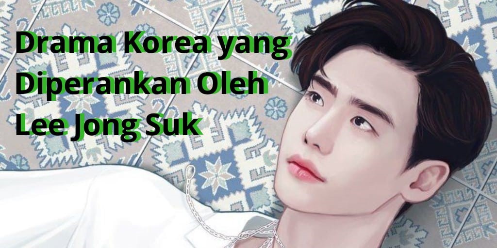 Drama Korea yang Diperankan Oleh Lee Jong Suk